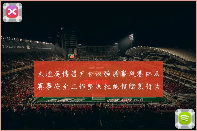 大连英博召开会议强调赛风赛纪及赛事安全工作坚决杜绝假赌黑行为